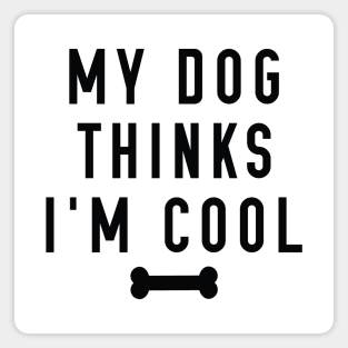 My Dog Thinks I’m Cool Magnet